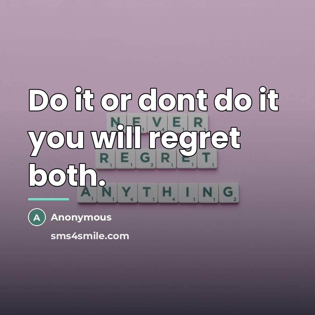 “Do it or dont do it you will regret both.…” quote by Anonymous