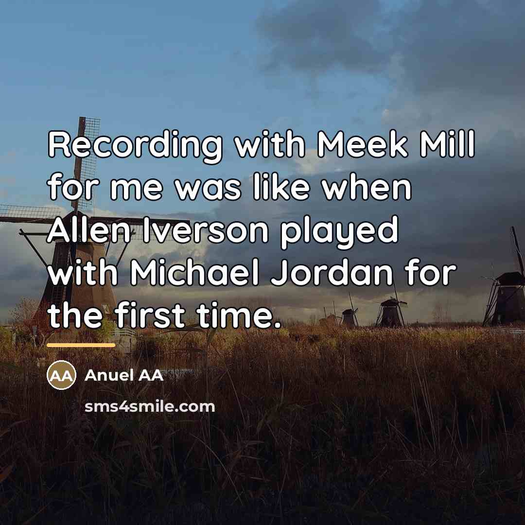 “Recording with Meek Mill for me was like when Allen…” quote by Anuel AA