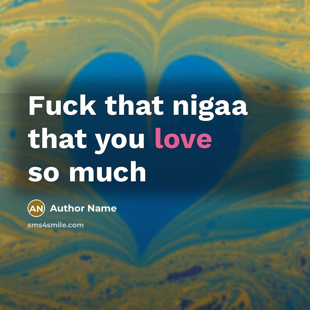 “Fuck that nigaa that you love so much…” quote by Author Name