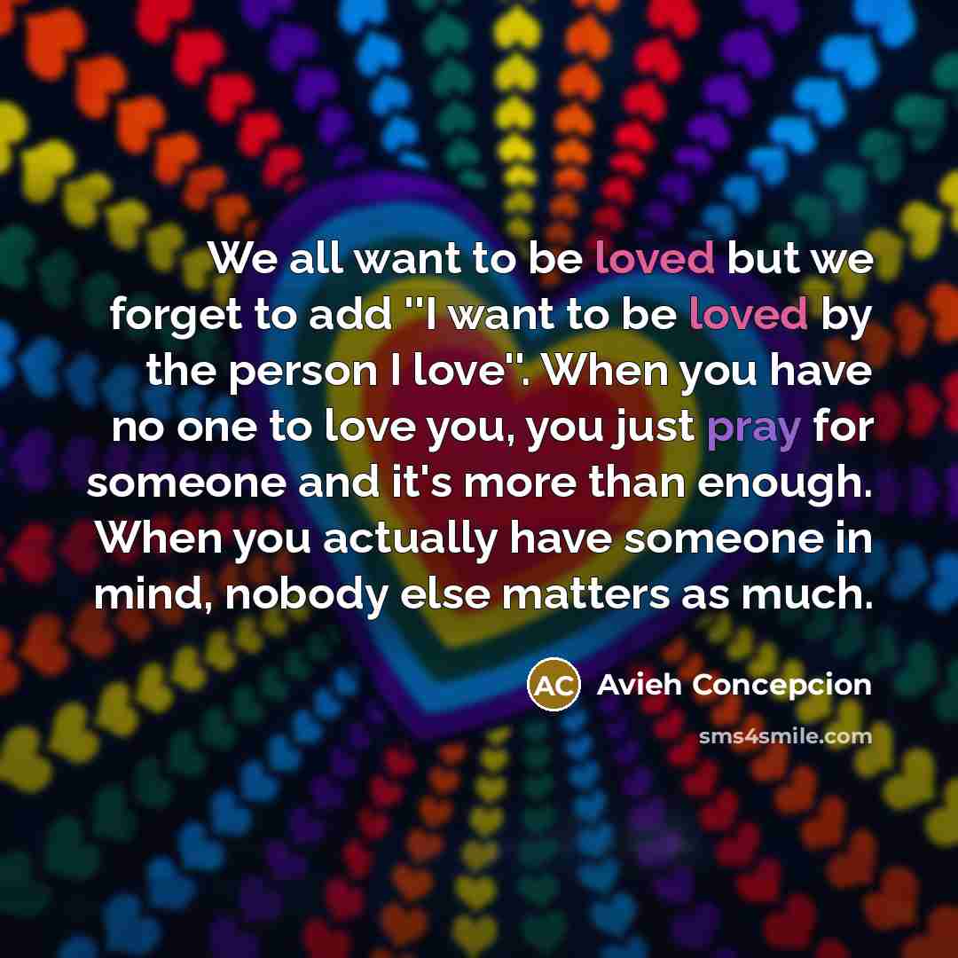 “We all want to be loved but we forget to…” quote by Avieh Concepcion