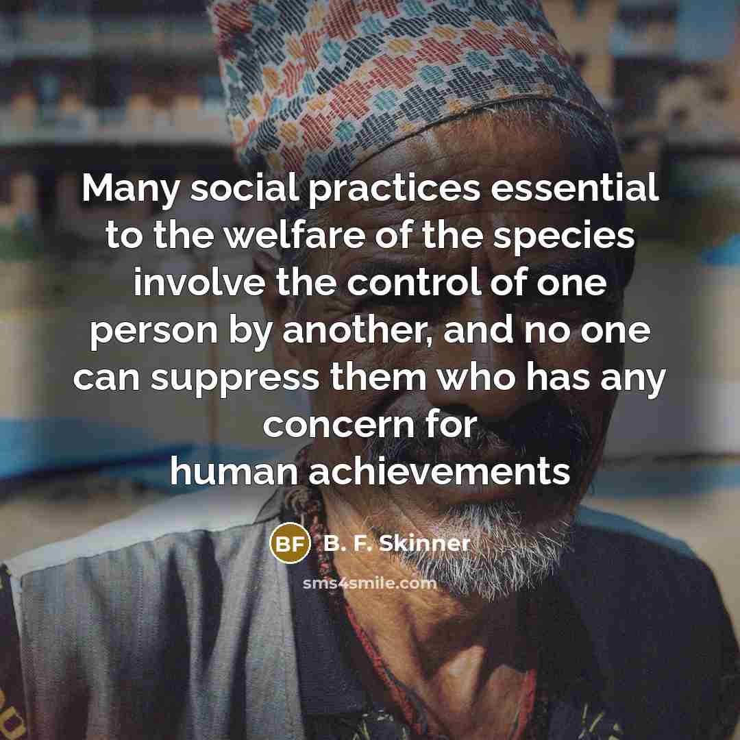 “Many social practices essential to the welfare of the species…” quote by B. F. Skinner
