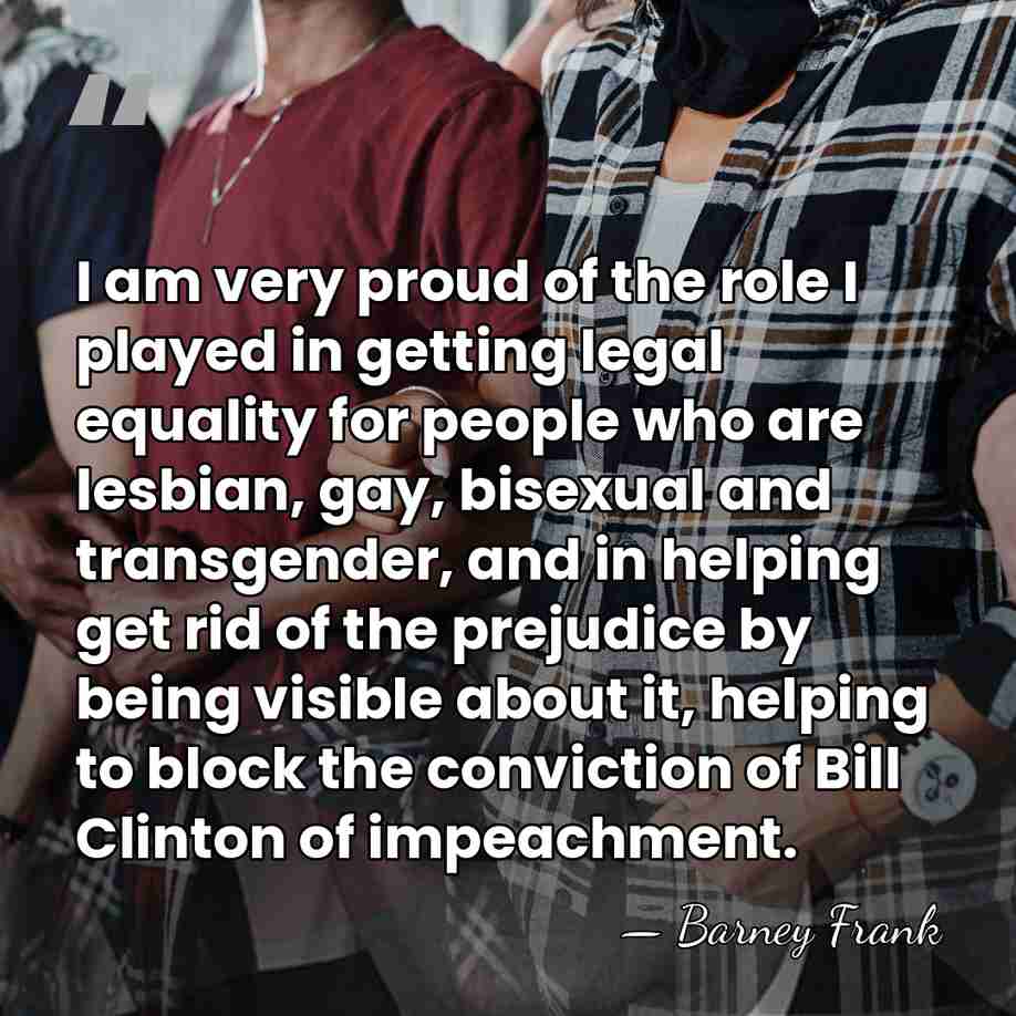 I am very proud of the role I played in getting legal&hellip; - Barney Frank