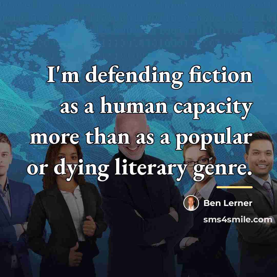 “I'm defending fiction as a human capacity more than as…” quote by Ben Lerner