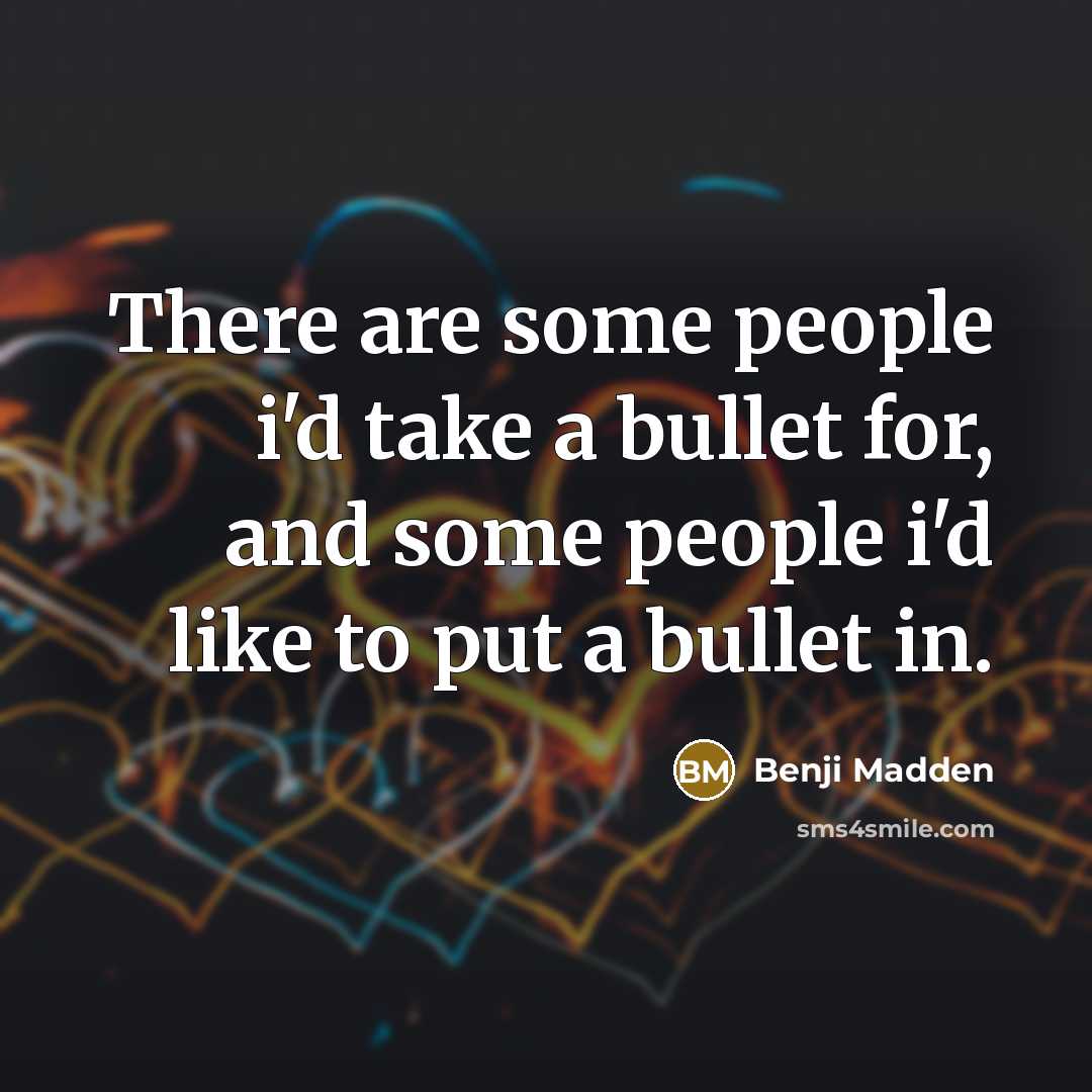“There are some people i'd take a bullet for, and…” quote by Benji Madden