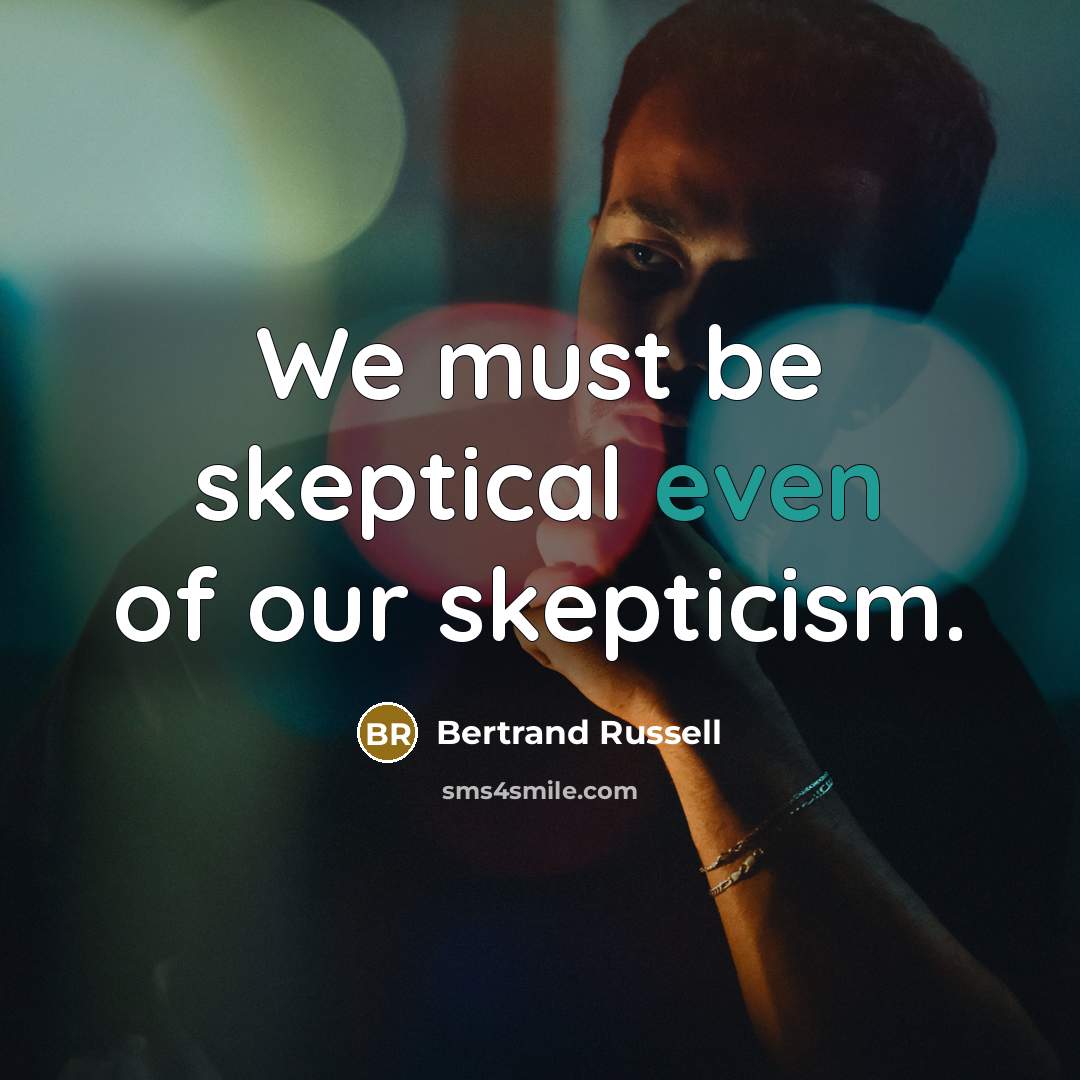 “We must be skeptical even of our skepticism.…” quote by Bertrand Russell