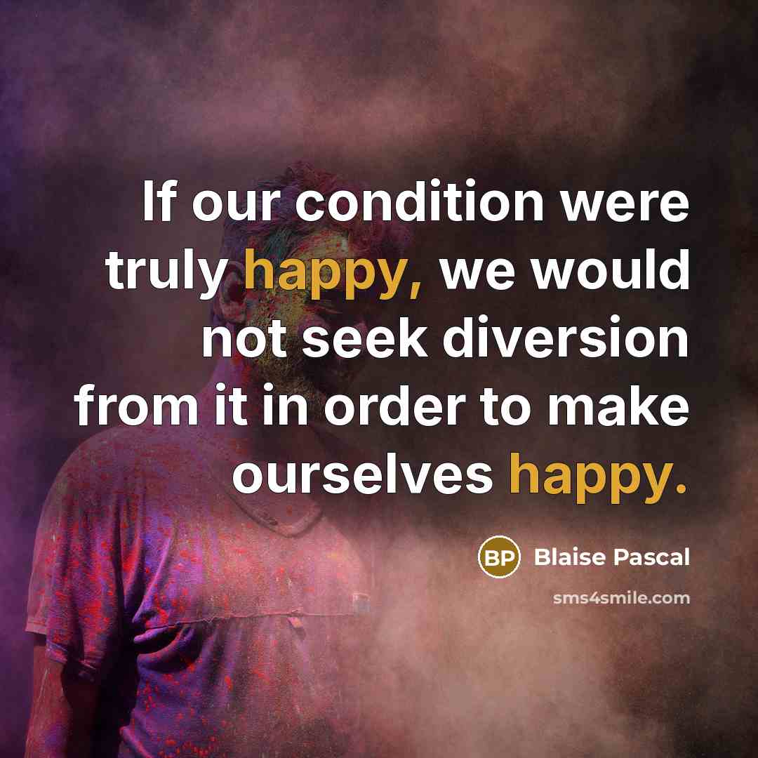 “If our condition were truly happy, we would not seek…” quote by Blaise Pascal