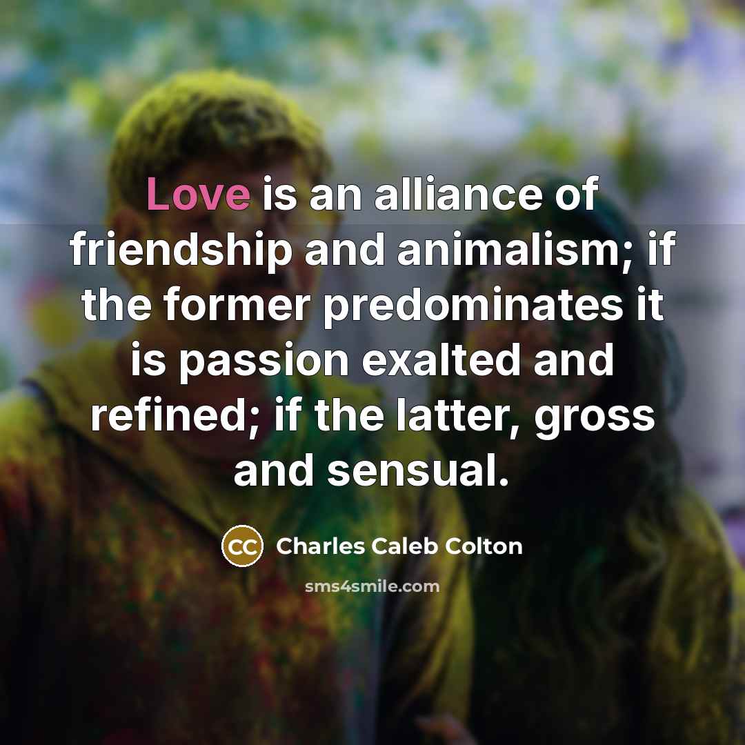 “Love is an alliance of friendship and animalism; if the…” quote by Charles Caleb Colton