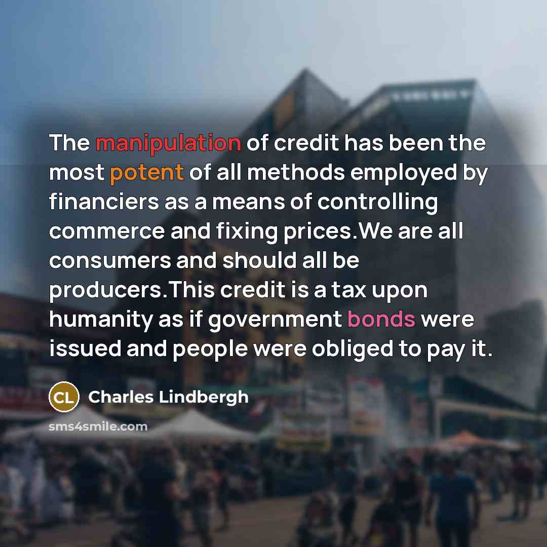 “The manipulation of credit has been the most potent of…” quote by Charles Lindbergh
