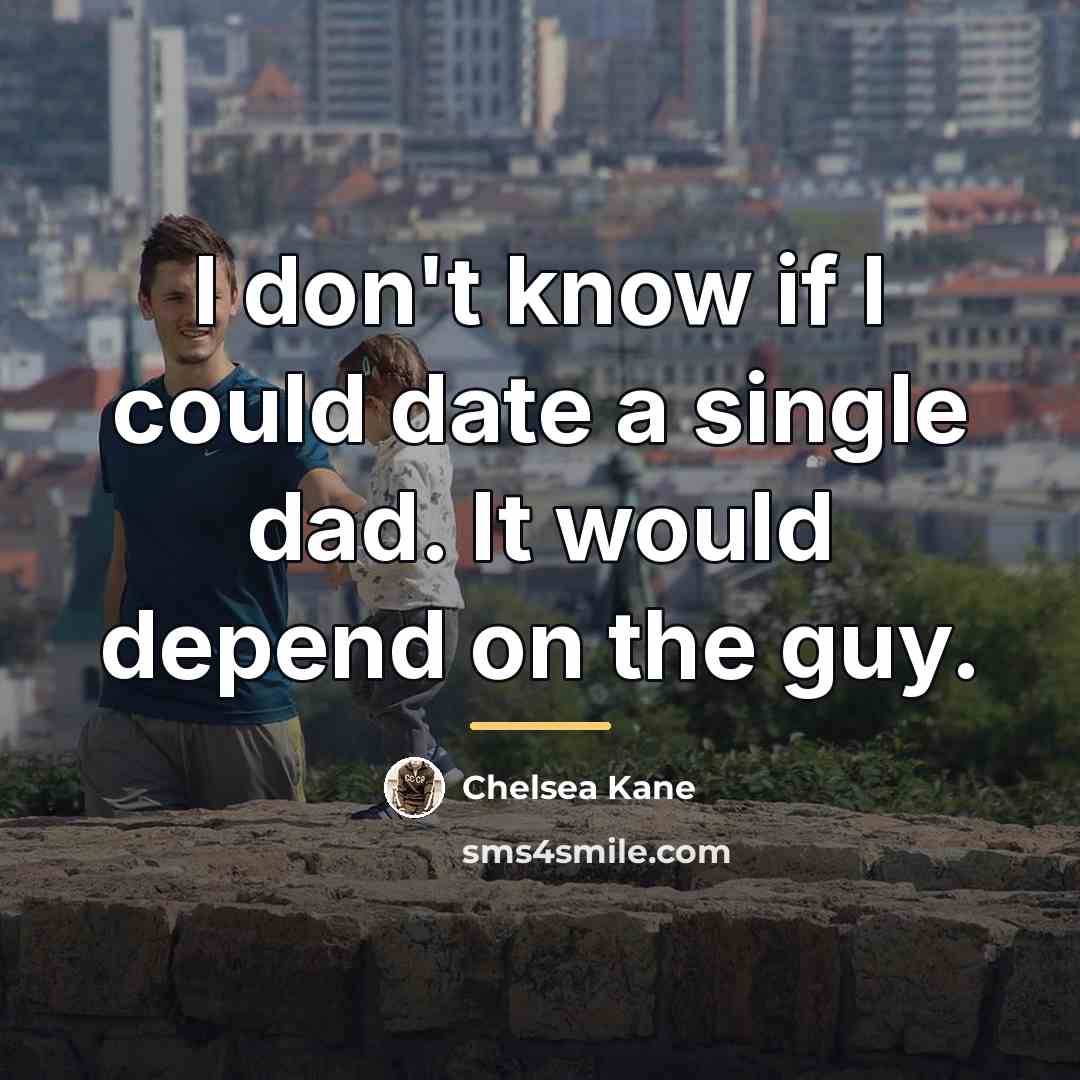 “I don't know if I could date a single dad.…” quote by Chelsea Kane