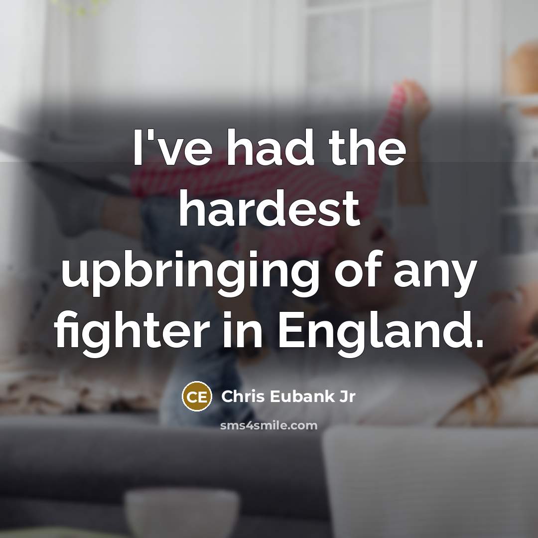 “I've had the hardest upbringing of any fighter in England.…” quote by Chris Eubank Jr