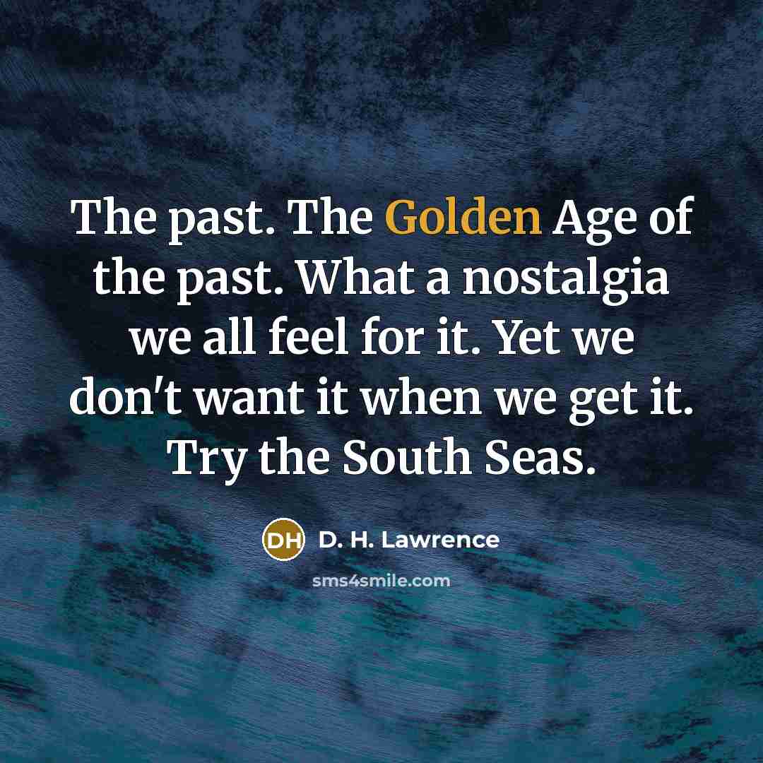 “The past. The Golden Age of the past. What a…” quote by D. H. Lawrence