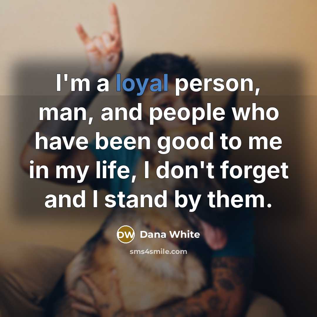 “I'm a loyal person, man, and people who have been…” quote by Dana White