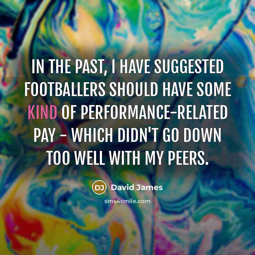 “In the past, I have suggested footballers should have some…” quote by David James