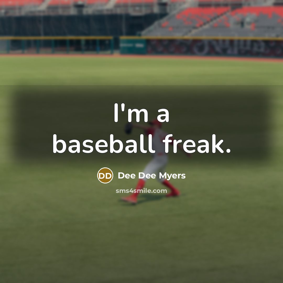 “I'm a baseball freak.…” quote by Dee Dee Myers