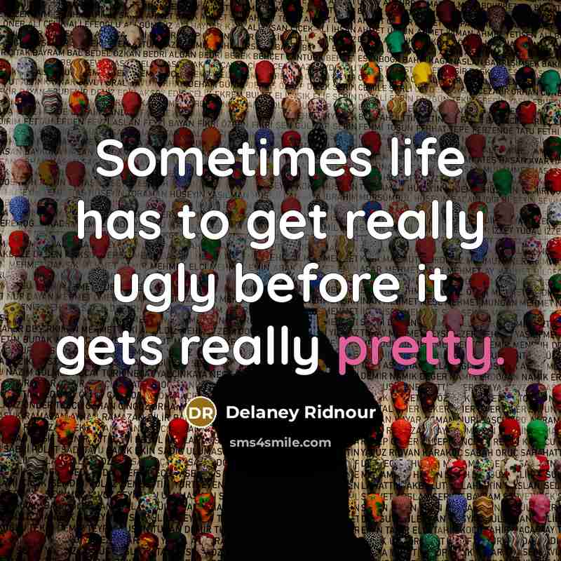 “Sometimes life has to get really ugly before it gets…” quote by Delaney Ridnour