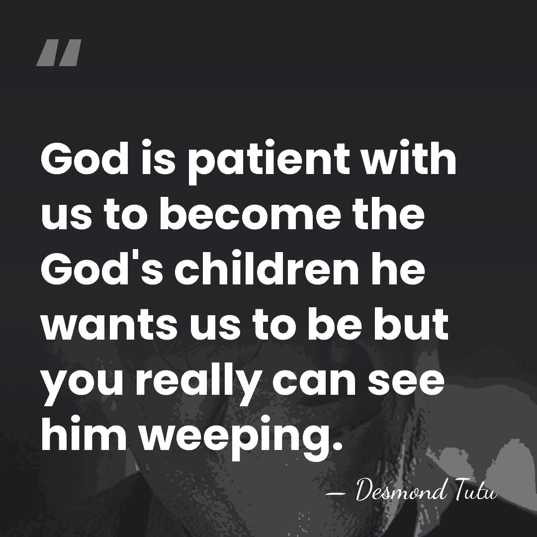 God is patient with us to become the God's children he wants&hellip; - Desmond Tutu