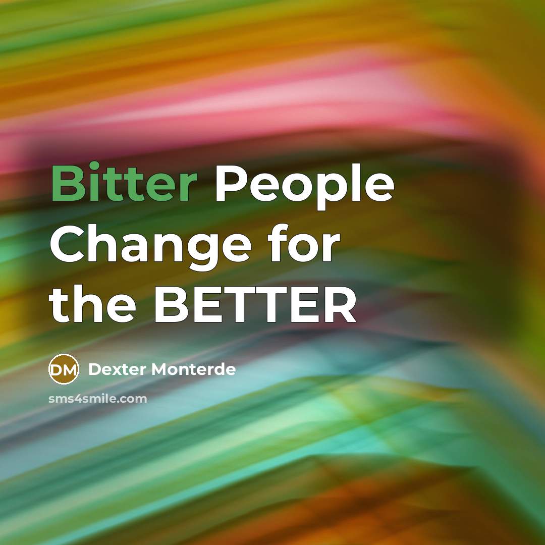 “Bitter People Change for the BETTER” quote by Dexter Monterde