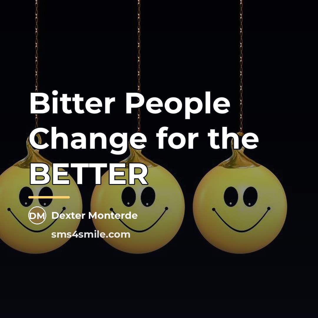 “Bitter People Change for the BETTER…” quote by Dexter Monterde