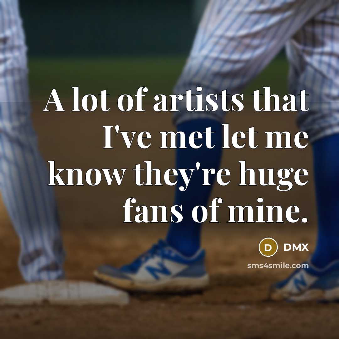 “A lot of artists that I've met let me know…” quote by DMX