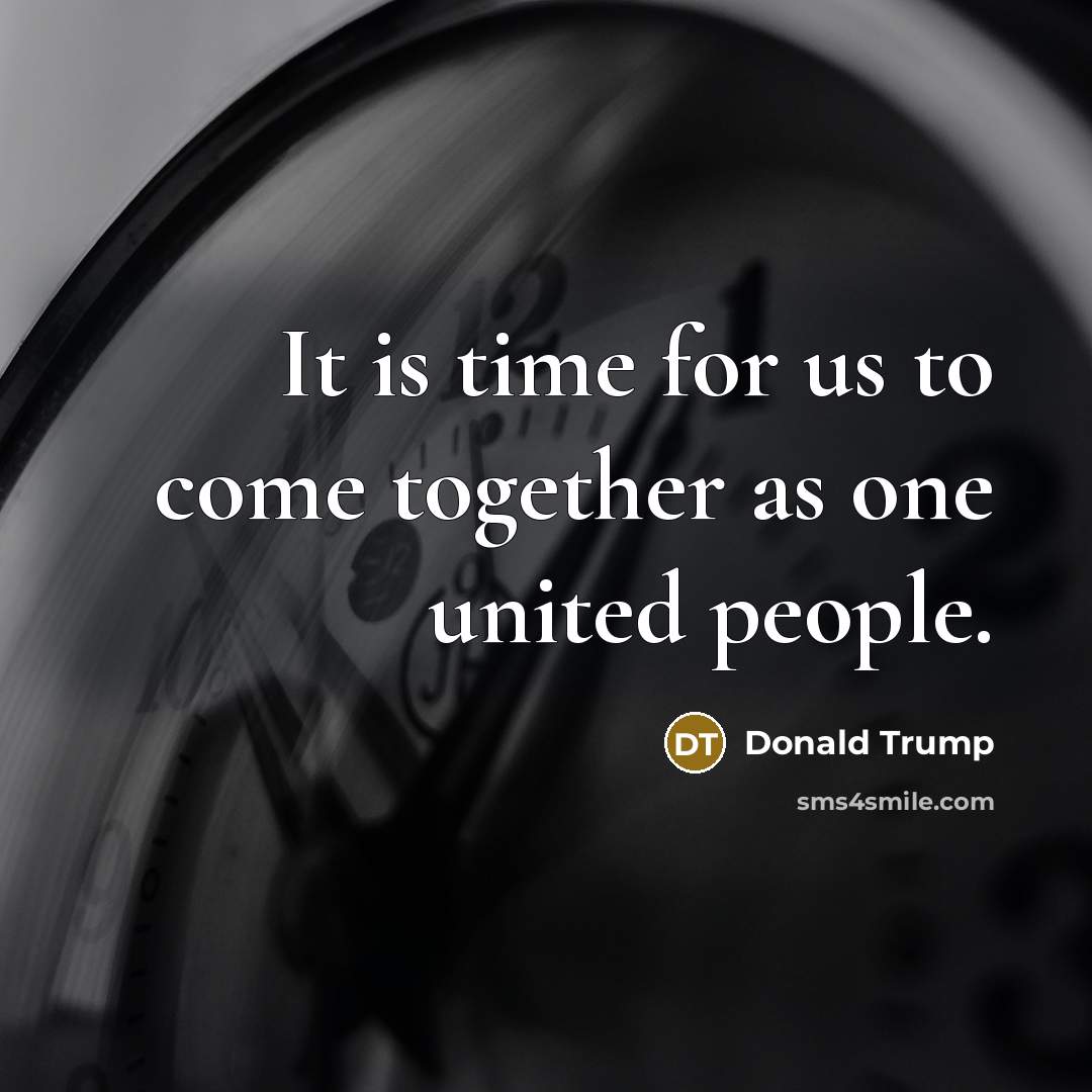 “It is time for us to come together as one…” quote by Donald Trump