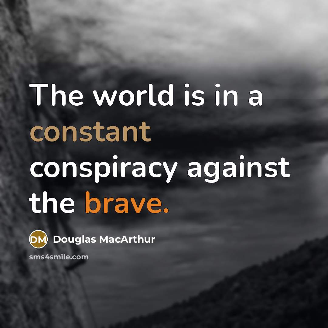 “The world is in a constant conspiracy against the brave.…” quote by Douglas MacArthur