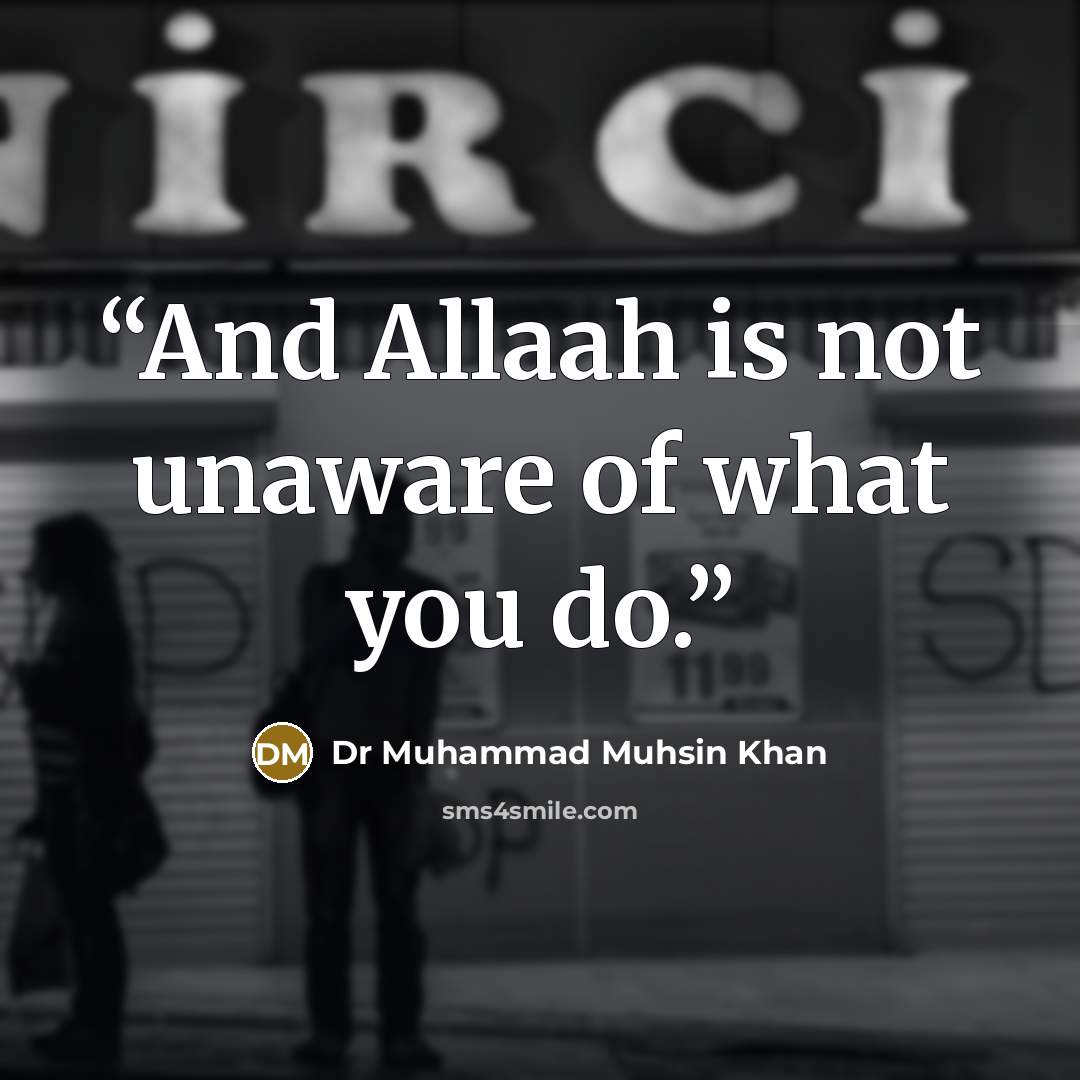 “And Allaah is not unaware of what you do.” quote by Dr Muhammad Muhsin Khan