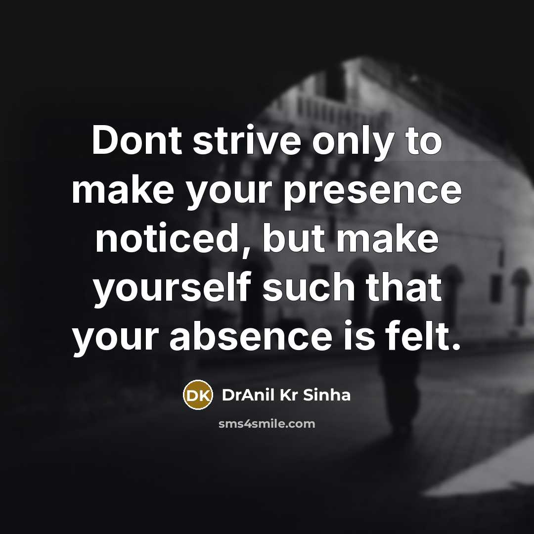 “Dont strive only to make your presence noticed, but make…” quote by DrAnil Kr Sinha