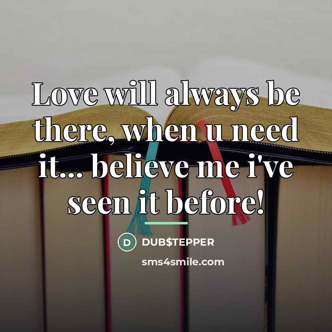 “Love will always be there, when u need it... believe…” quote by DUB$TEPPER