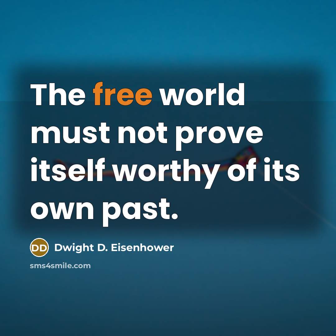 “The free world must not prove itself worthy of its own past.” quote by Dwight D. Eisenhower