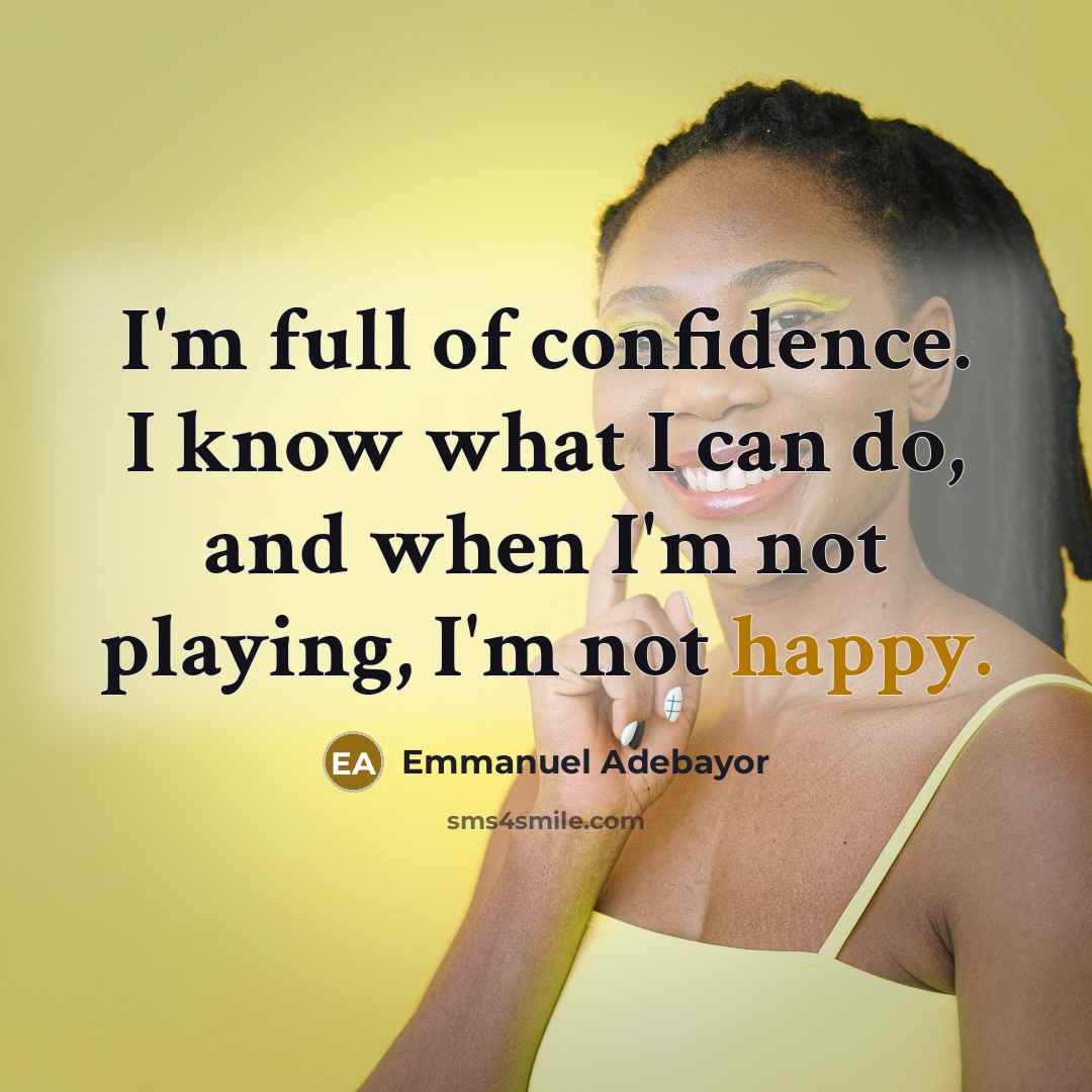 “I'm full of confidence. I know what I can do,…” quote by Emmanuel Adebayor