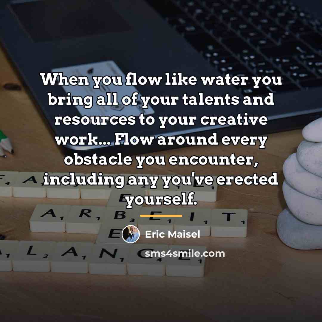 “When you flow like water you bring all of your…” quote by Eric Maisel