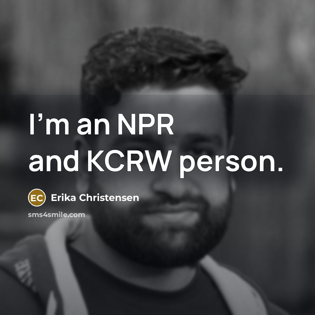 “I'm an NPR and KCRW person.…” quote by Erika Christensen