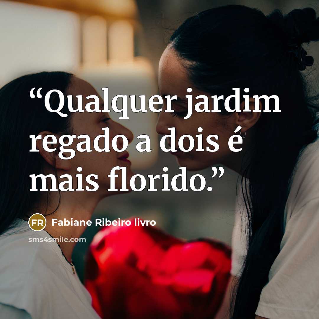 “Qualquer jardim regado a dois é mais florido.” quote by Fabiane Ribeiro livro