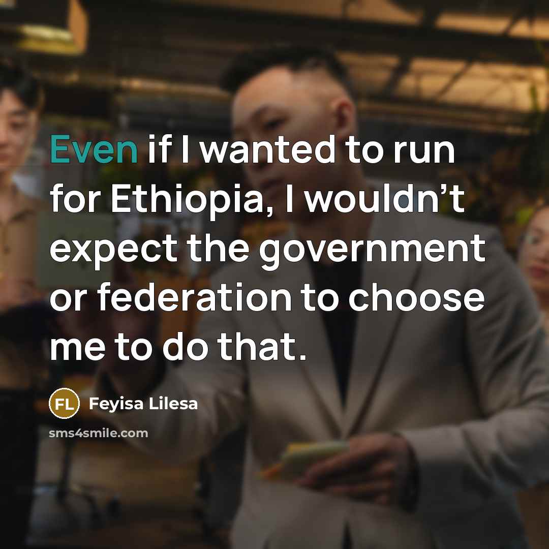 “Even if I wanted to run for Ethiopia, I wouldn't…” quote by Feyisa Lilesa