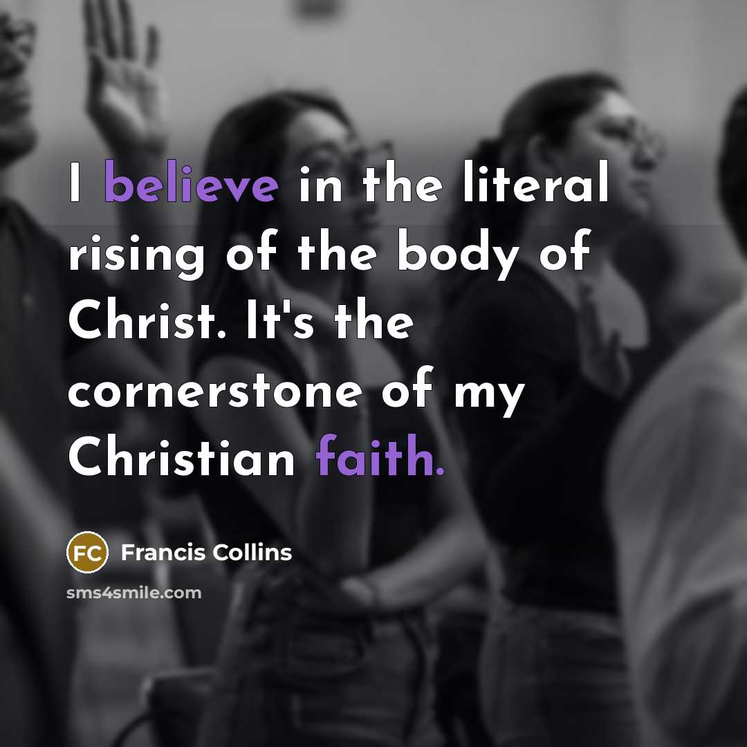 “I believe in the literal rising of the body of…” quote by Francis Collins