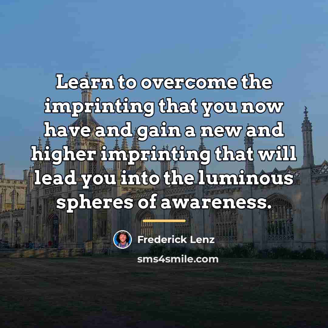 “Learn to overcome the imprinting that you now have and…” quote by Frederick Lenz
