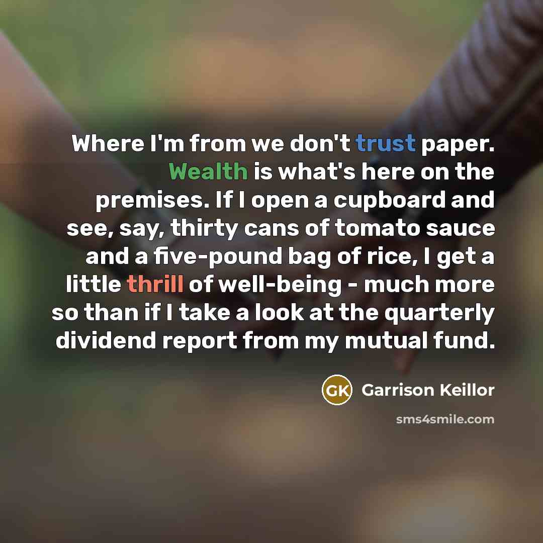 “Where I'm from we don't trust paper. Wealth is what's…” quote by Garrison Keillor