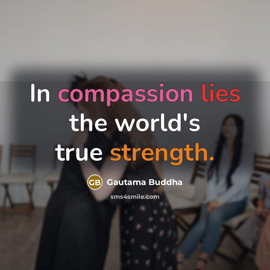 “In compassion lies the world's true strength.…” quote by Gautama Buddha