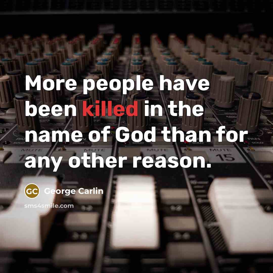 “More people have been killed in the name of God…” quote by George Carlin
