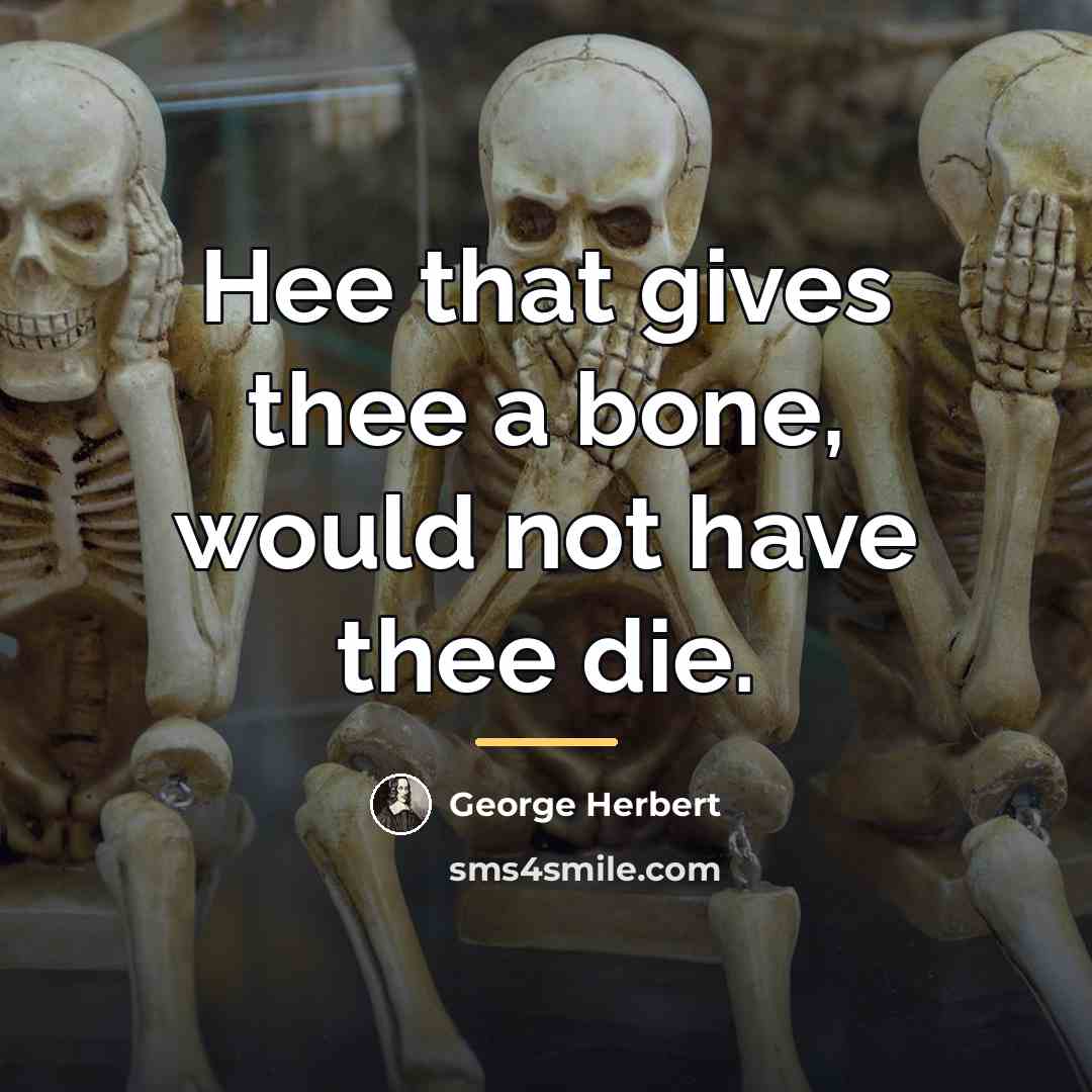 “Hee that gives thee a bone, would not have thee…” quote by George Herbert