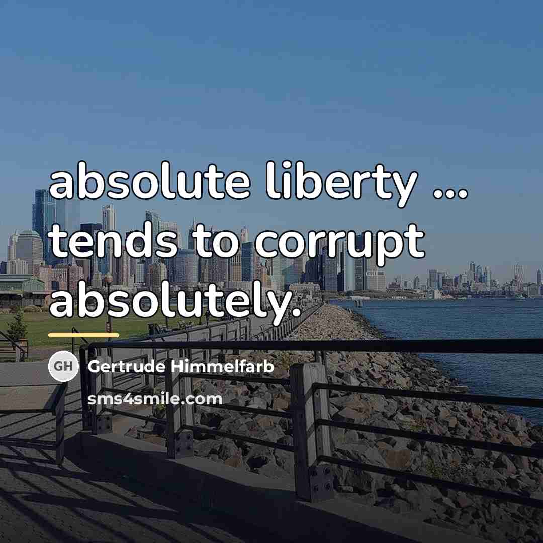 “absolute liberty ... tends to corrupt absolutely.…” quote by Gertrude Himmelfarb