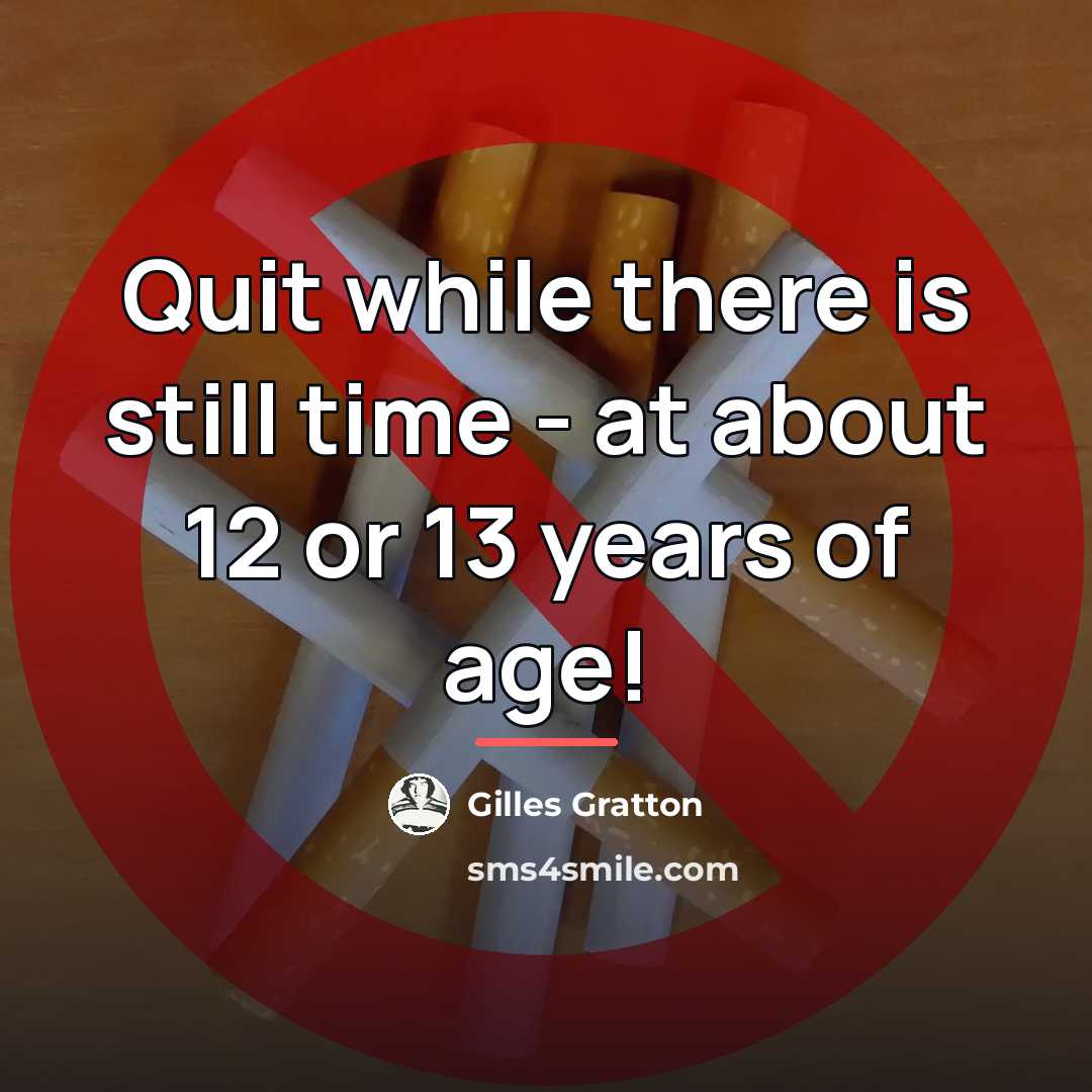 “Quit while there is still time - at about 12…” quote by Gilles Gratton