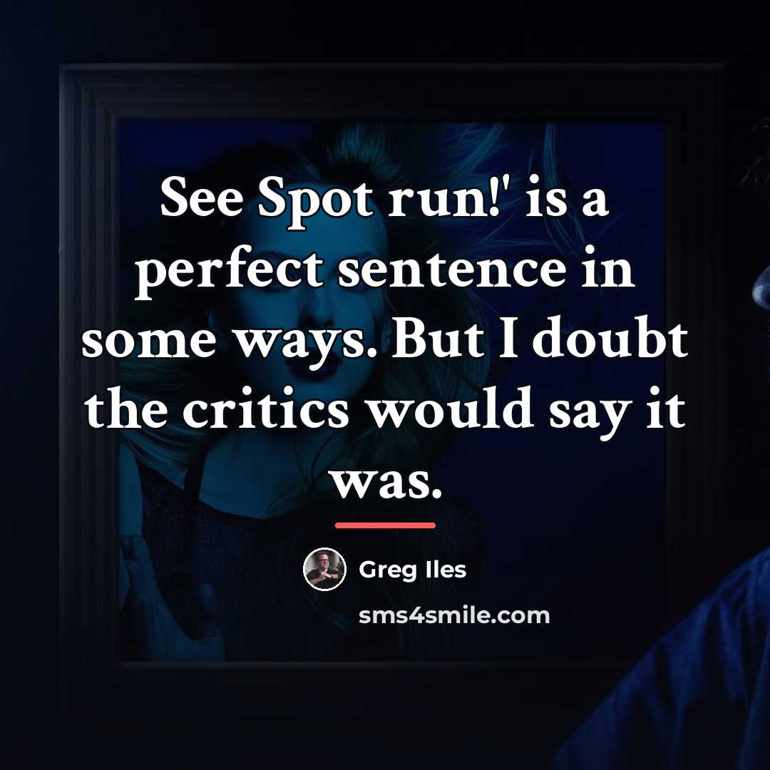 “See Spot run!' is a perfect sentence in some ways.…” quote by Greg Iles