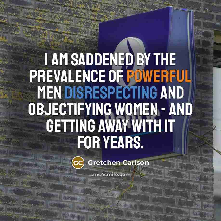 “I am saddened by the prevalence of powerful men disrespecting…” quote by Gretchen Carlson