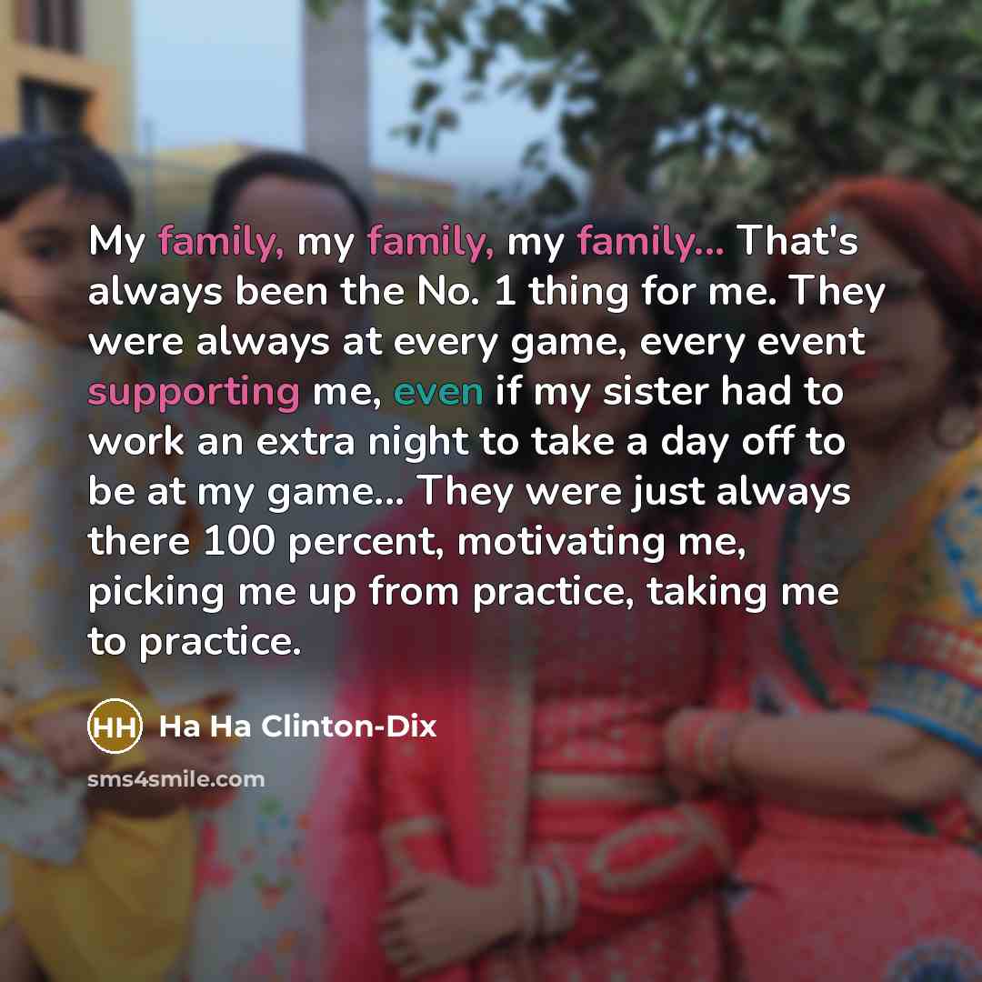 “My family, my family, my family... That's always been the…” quote by Ha Ha Clinton-Dix