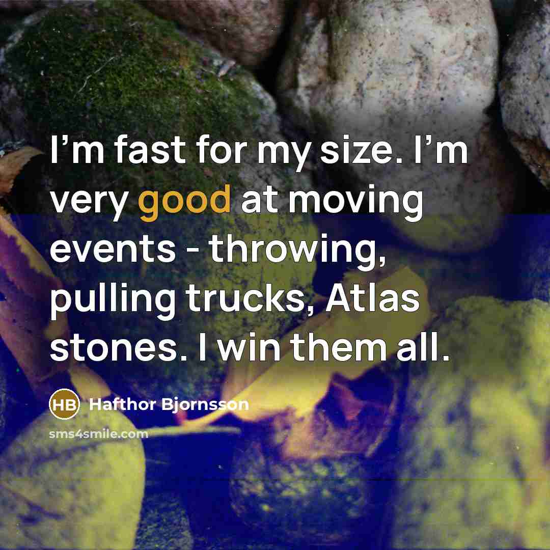 “I'm fast for my size. I'm very good at moving…” quote by Hafthor Bjornsson