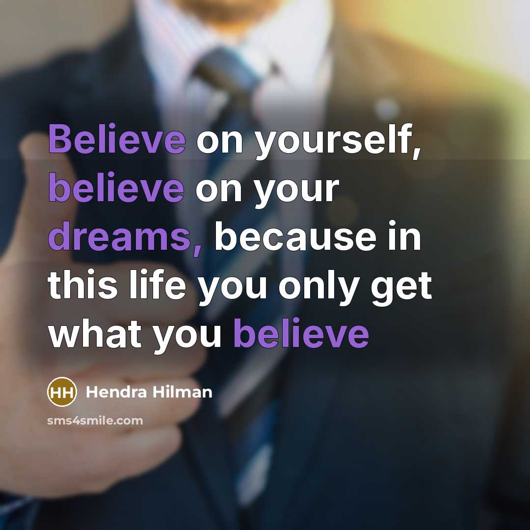 “Believe on yourself, believe on your dreams, because in this life you only get what you believe” quote by Hendra Hilman