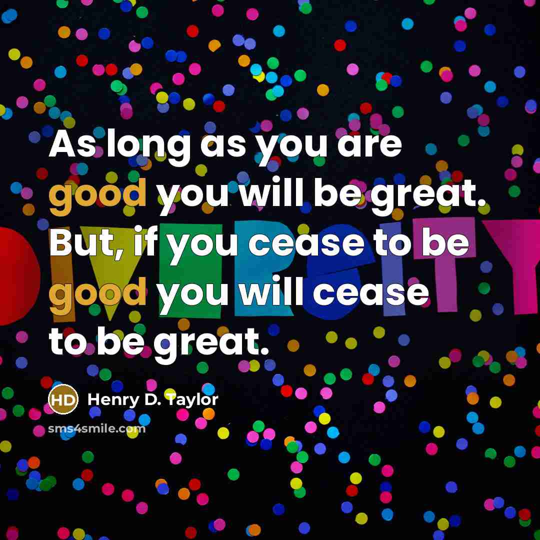 “As long as you are good you will be great.…” quote by Henry D. Taylor