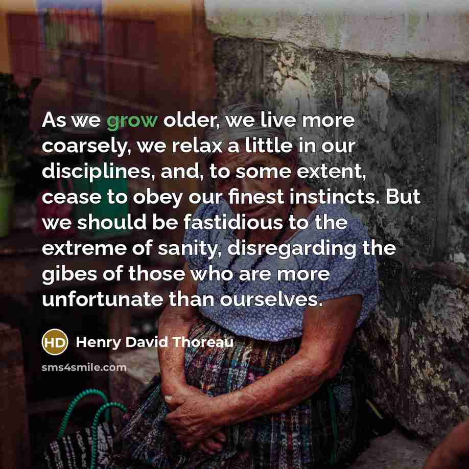 “As we grow older, we live more coarsely, we relax…” quote by Henry David Thoreau