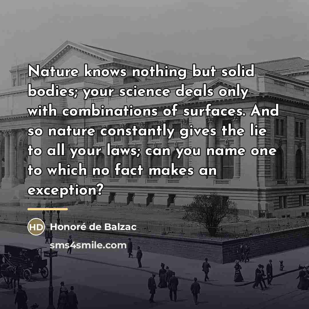 “Nature knows nothing but solid bodies; your science deals only…” quote by Honore de Balzac